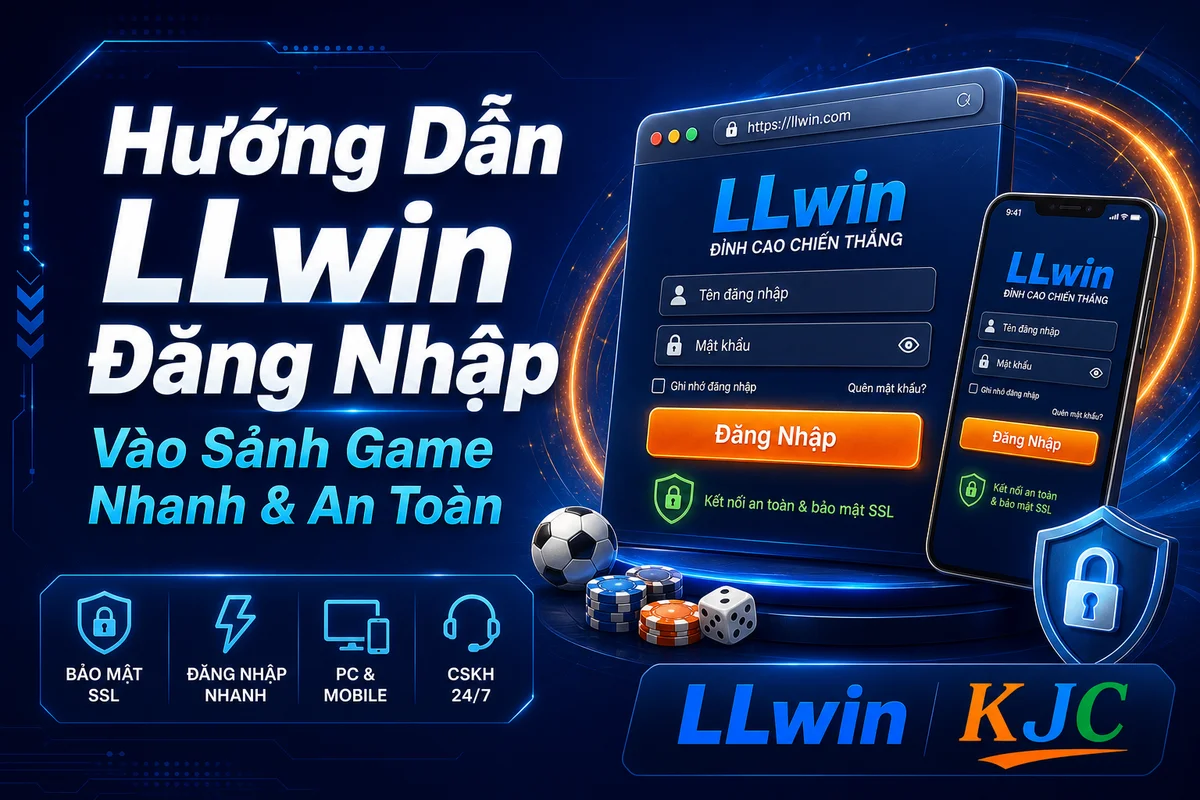 Hướng Dẫn LLwin Đăng Nhập Chi Tiết – An Toàn Trên PC & Mobile